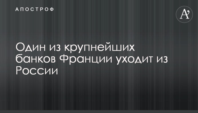 Один из крупнейших банков Франции уходит из России