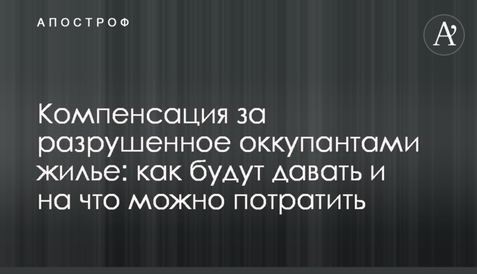 Компенсация за разрушенное оккупантами жилье: как будут давать и на что можно потратить
