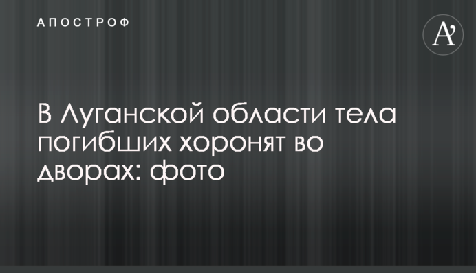 В Луганской области тела погибших хоронят во дворах: фото