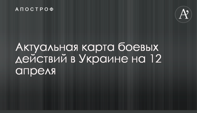 Актуальна карта бойових дій в Україні на 12 квітня