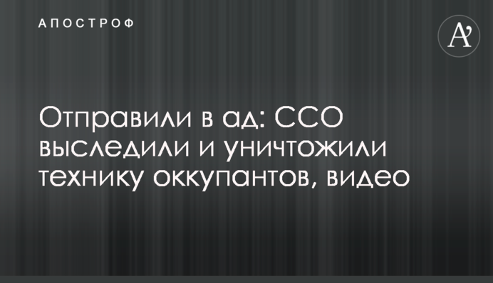 Відправили до пекла: СЗГ вистежили та знищили техніку окупантів, відео
