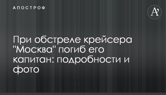 Під час обстрілу крейсера "Москва" загинув його капітан: подробиці та фото