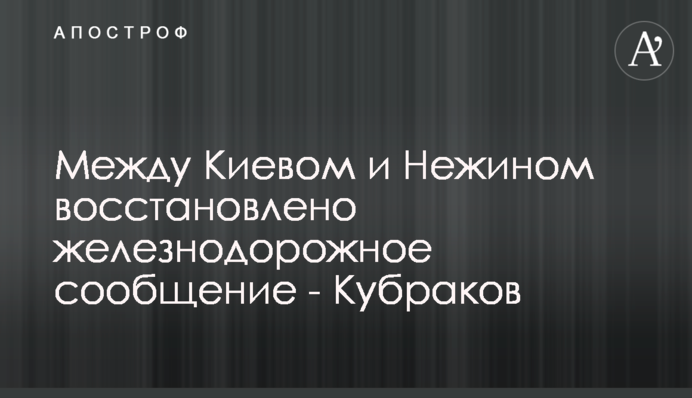 Між Києвом та Ніжином відновлено залізничне сполучення - Кубраков