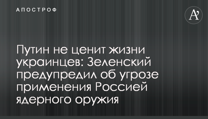Путін не цінує життя українців: Зеленський попередив про загрозу застосування Росією ядерної зброї