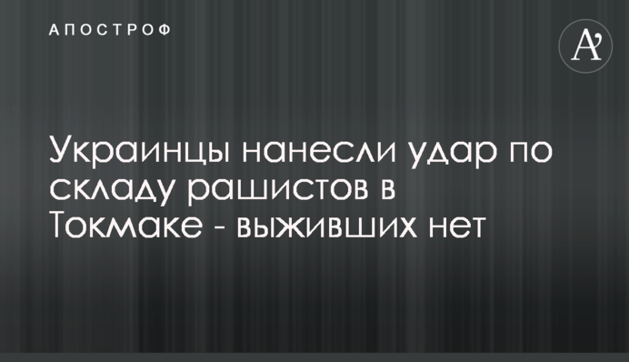 Украинцы нанесли удар по складу рашистов в Токмаке - выживших нет