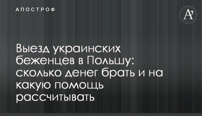 Виїзд українських біженців до Польщі: скільки грошей брати та на яку допомогу розраховувати