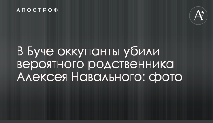 В Буче оккупанты убили вероятного родственника Алексея Навального: фото