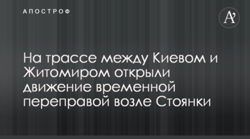 На трасі між Києвом та Житомиром відкрили рух тимчасовою переправою біля Стоянки