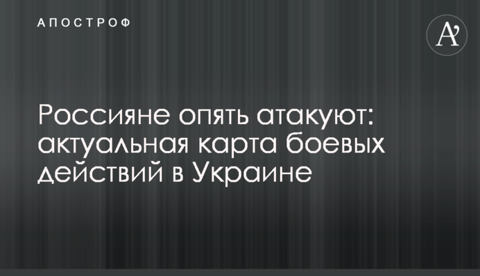 Росіяни знову атакують: актуальна карта бойових дій в Україні