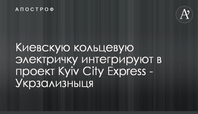 Київську кільцеву електричку інтегрують у проєкт Kyiv City Express - Укрзалізниця