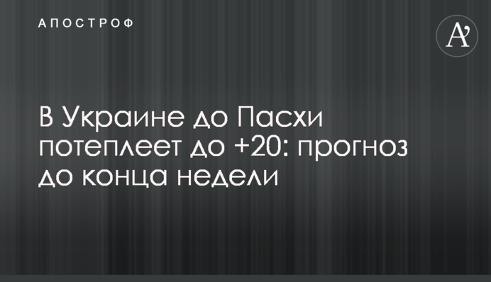 В Україні до Великодня потеплішає до +20: прогноз до кінця тижня