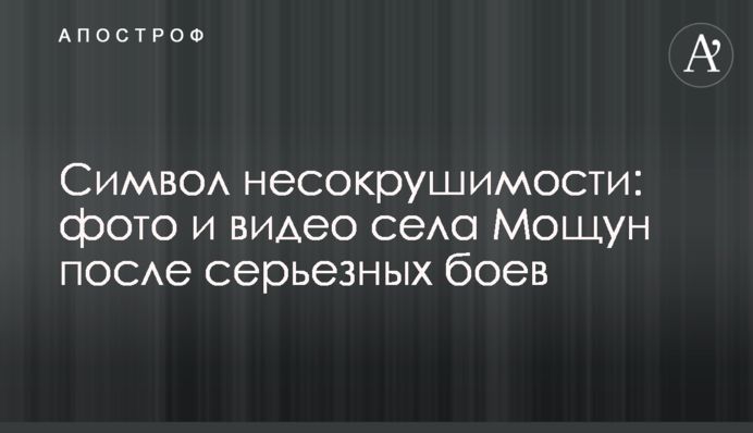 Символ несокрушимости: фото и видео села Мощун после серьезных боев