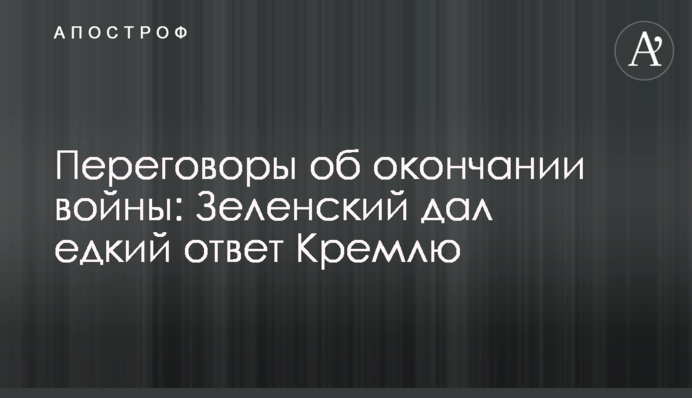 Переговори про закінчення війни: Зеленський дав їдку відповідь Кремлю