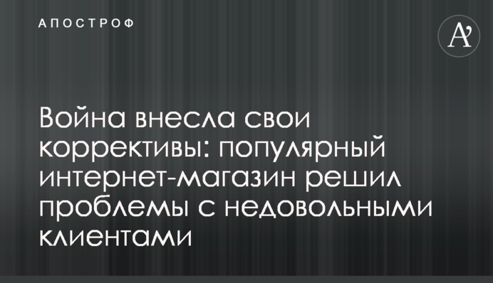 Війна внесла свої корективи: популярний інтернет-магазин вирішив проблеми із незадоволеними клієнтами