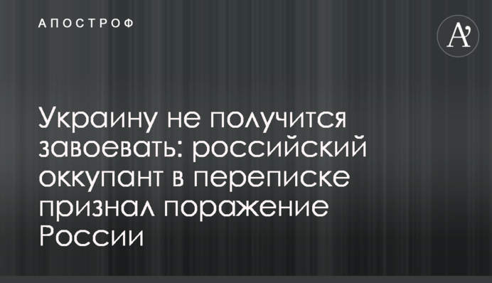 Україну не вдасться завоювати: російський окупант у листуванні визнав поразку Росії