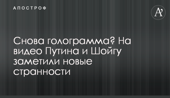 Знову голограма? На відео Путіна та Шойгу помітили нові дива
