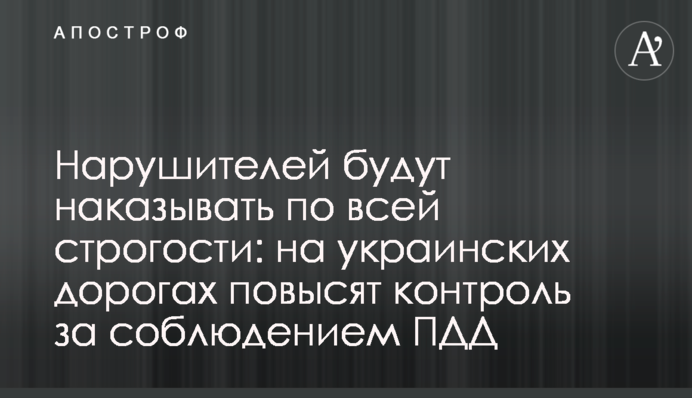 Нарушителей будут наказывать по всей строгости: на украинских дорогах повысят контроль за соблюдением ПДД