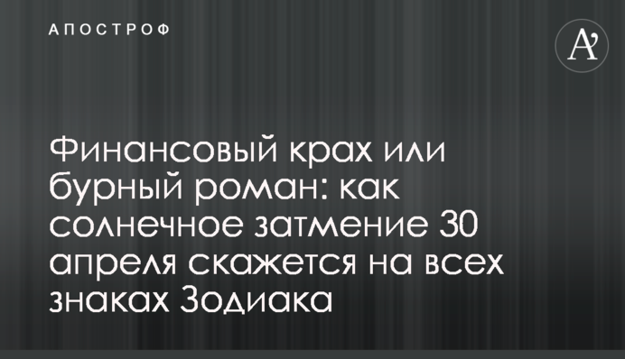 Фінансовий крах чи бурхливий роман: як сонячне затемнення 30 квітня позначиться на всіх знаках Зодіаку