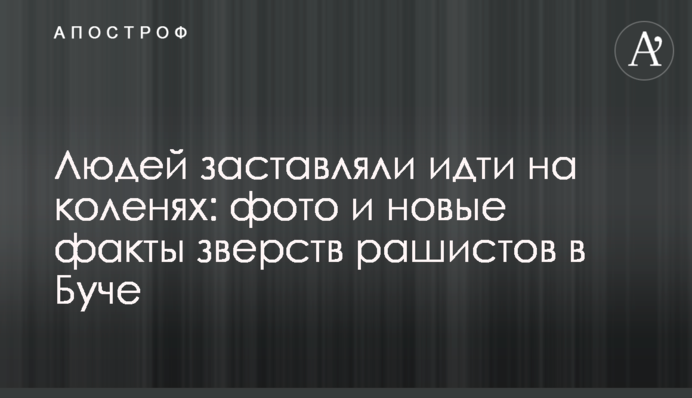 Людей змушували йти на колінах: фото та нові факти звірств рашистів у Бучі