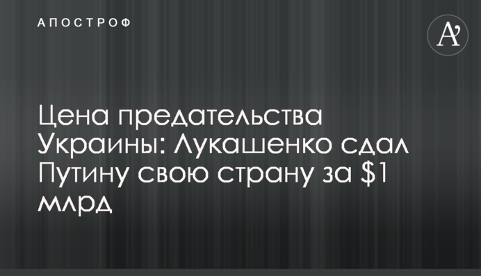 Ціна зради України: Лукашенко здав Путіну свою країну за $1 млрд