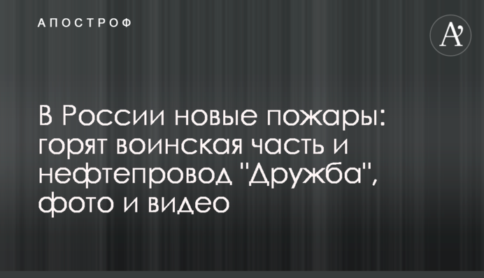 У Росії нові пожежі: горять військова частина та нафтопровід 