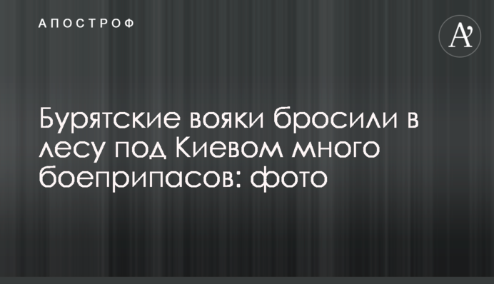 Бурятські вояки кинули у лісі під Києвом багато боєприпасів: фото