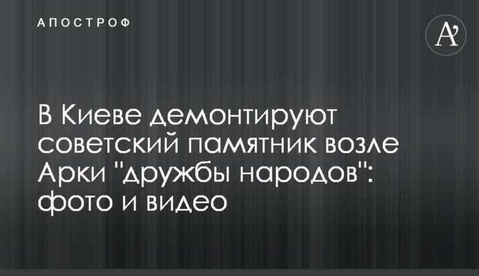 У Києві демонтують радянський пам'ятник біля Арки 