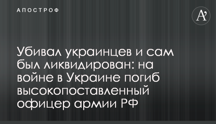 Вбивав українців і сам був ліквідований: на війні в Україні загинув високопоставлений офіцер армії РФ