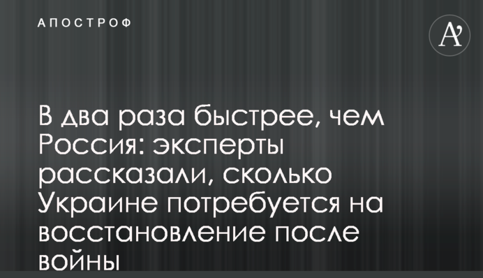 Вдвічі швидше за Росію: експерти розповіли, скільки Україні потрібно на відновлення після війни