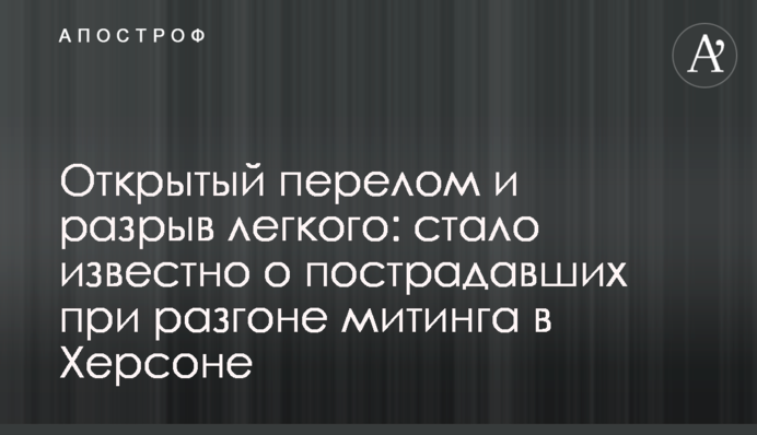 Відкритий перелом та розрив легені: стало відомо про постраждалих під час розгону мітингу в Херсоні