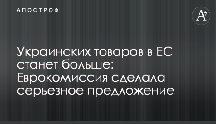 Українських товарів у ЄС побільшає: Єврокомісія зробила серйозну пропозицію