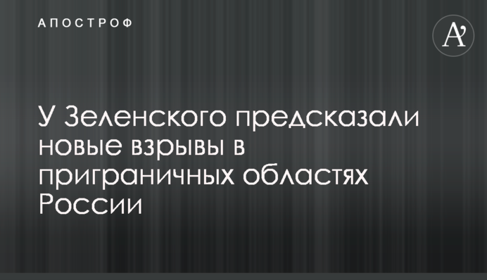 У Зеленського передбачили нові вибухи у прикордонних областях Росії