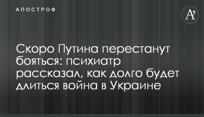 Скоро Путина перестанут бояться: психиатр рассказал, как долго будет длиться война в Украине