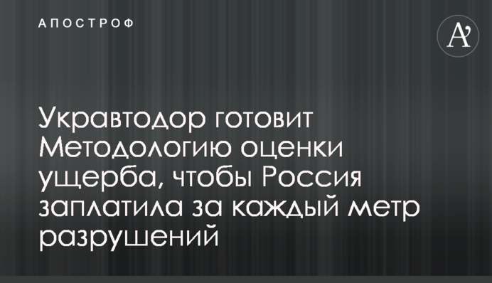 Укравтодор готує Методологію оцінки збитків, щоб Росія заплатила за кожен метр руйнувань