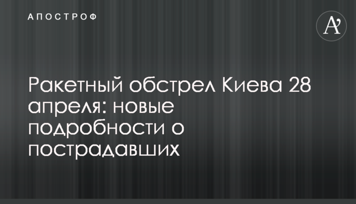Ракетний обстріл Києва 28 квітня: нові подробиці про постраждалих
