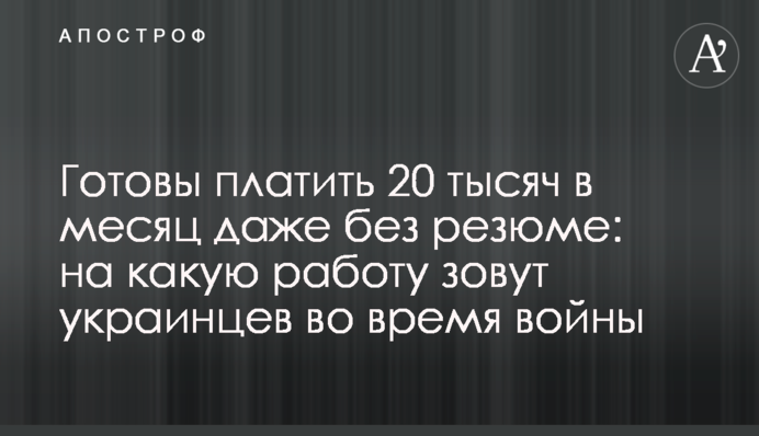 Готовы платить 20 тысяч в месяц даже без резюме: на какую работу зовут украинцев во время войны