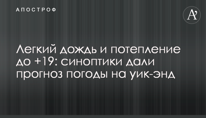 Легкий дождь и потепление до +19: синоптики дали прогноз погоды на уик-энд