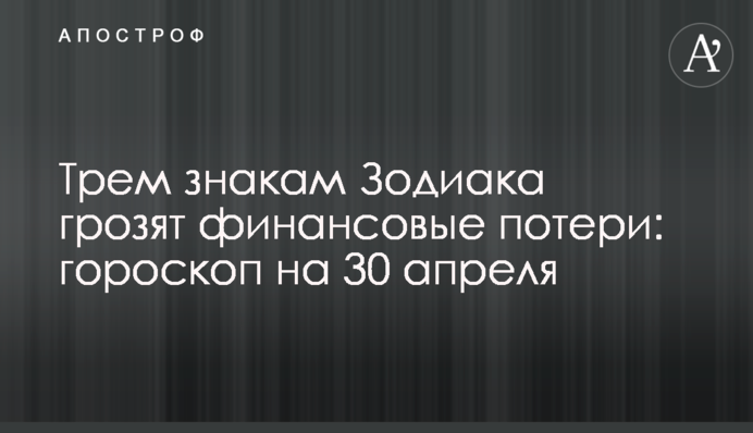 Трьом знакам Зодіаку загрожують фінансові втрати: гороскоп на 30 квітня
