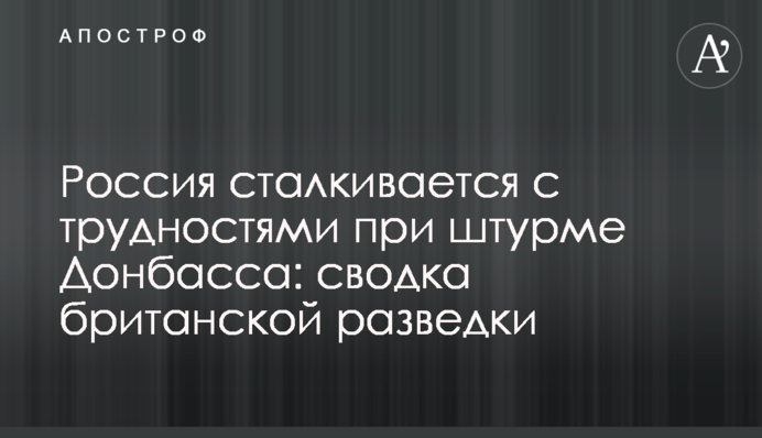 Росія зіштовхується з труднощами під час штурму Донбасу: зведення британської розвідки