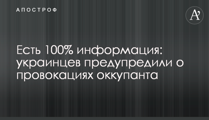 Є 100% інформація: українців попередили про провокації окупанта
