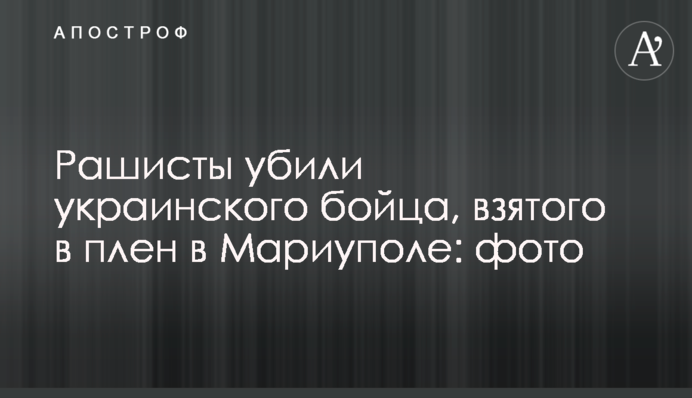 Рашисти вбили українського бійця, взятого в полон у Маріуполі: фото
