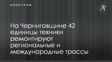 На Чернігівщині 42 одиниці техніки ремонтують регіональні та міжнародні траси