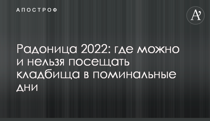 Радониця 2022: де можна і не можна відвідувати цвинтарі у поминальні дні