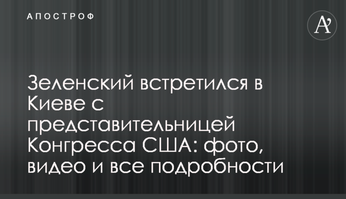 Зеленский встретился в Киеве с представительницей Конгресса США: фото, видео и все подробности