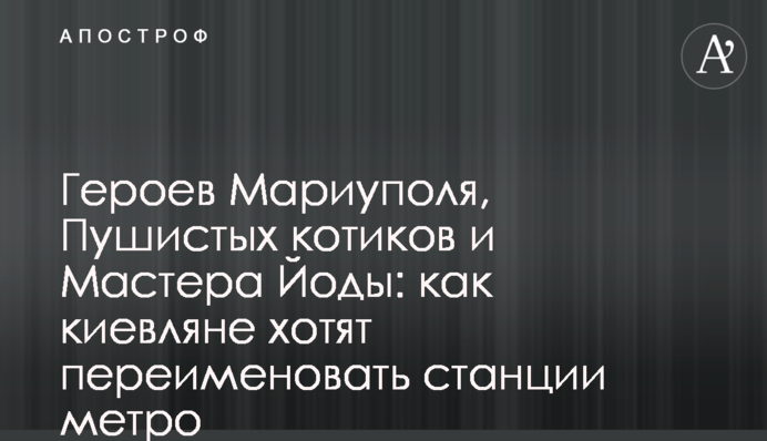 Героїв Маріуполя, Пухнастих котиків та Майстри Йоди: як кияни хочуть перейменувати станції метро