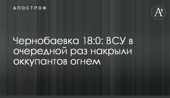 Чернобаевка 18:0: ВСУ в очередной раз накрыли оккупантов огнем