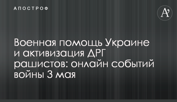 Оккупанты нанесли массированный ракетный удар по Украине: онлайн событий войны 3 мая
