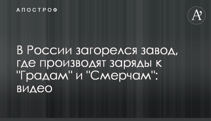 У Росії спалахнув завод, де виробляють заряди до 