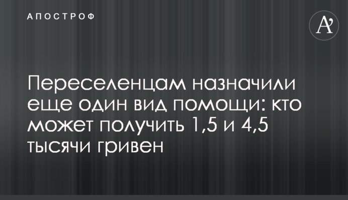 Переселенцам назначили еще один вид помощи: кто может получить 1,5 и 4,5 тысячи гривен