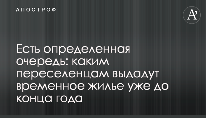 Есть определенная очередь: каким переселенцам выдадут временное жилье уже до конца года